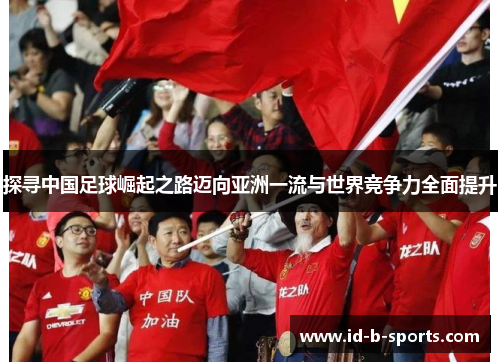 探寻中国足球崛起之路迈向亚洲一流与世界竞争力全面提升