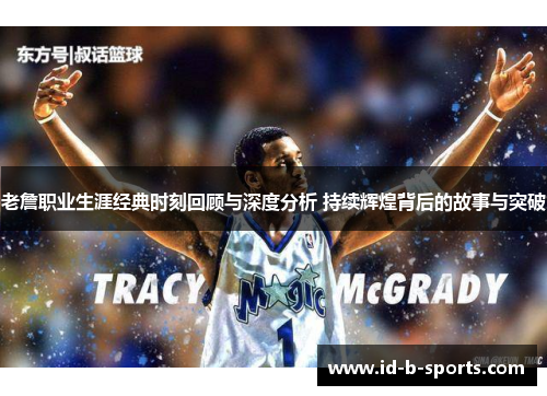 老詹职业生涯经典时刻回顾与深度分析 持续辉煌背后的故事与突破