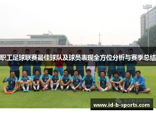 职工足球联赛最佳球队及球员表现全方位分析与赛季总结