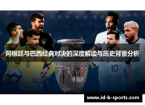 阿根廷与巴西经典对决的深度解读与历史背景分析