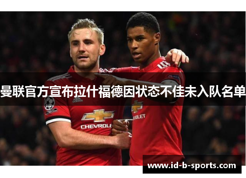 曼联官方宣布拉什福德因状态不佳未入队名单