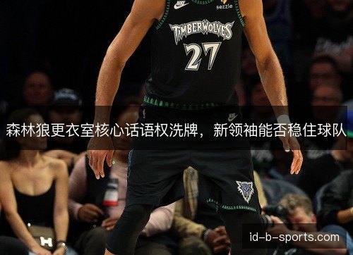 森林狼更衣室核心话语权洗牌，新领袖能否稳住球队